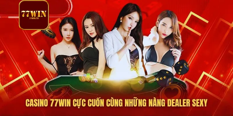 live casino 77WIN cuốn hút cùng những nàng HOT GIRL Dealer live casino 77WIN cuốn hút cùng những nàng HOT GIRL Dealer