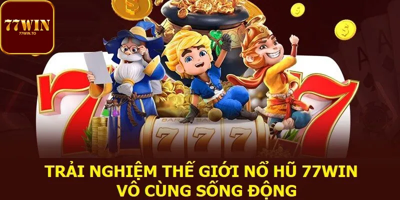 Ưu điểm vượt trội tại 77WIN nổ hũ